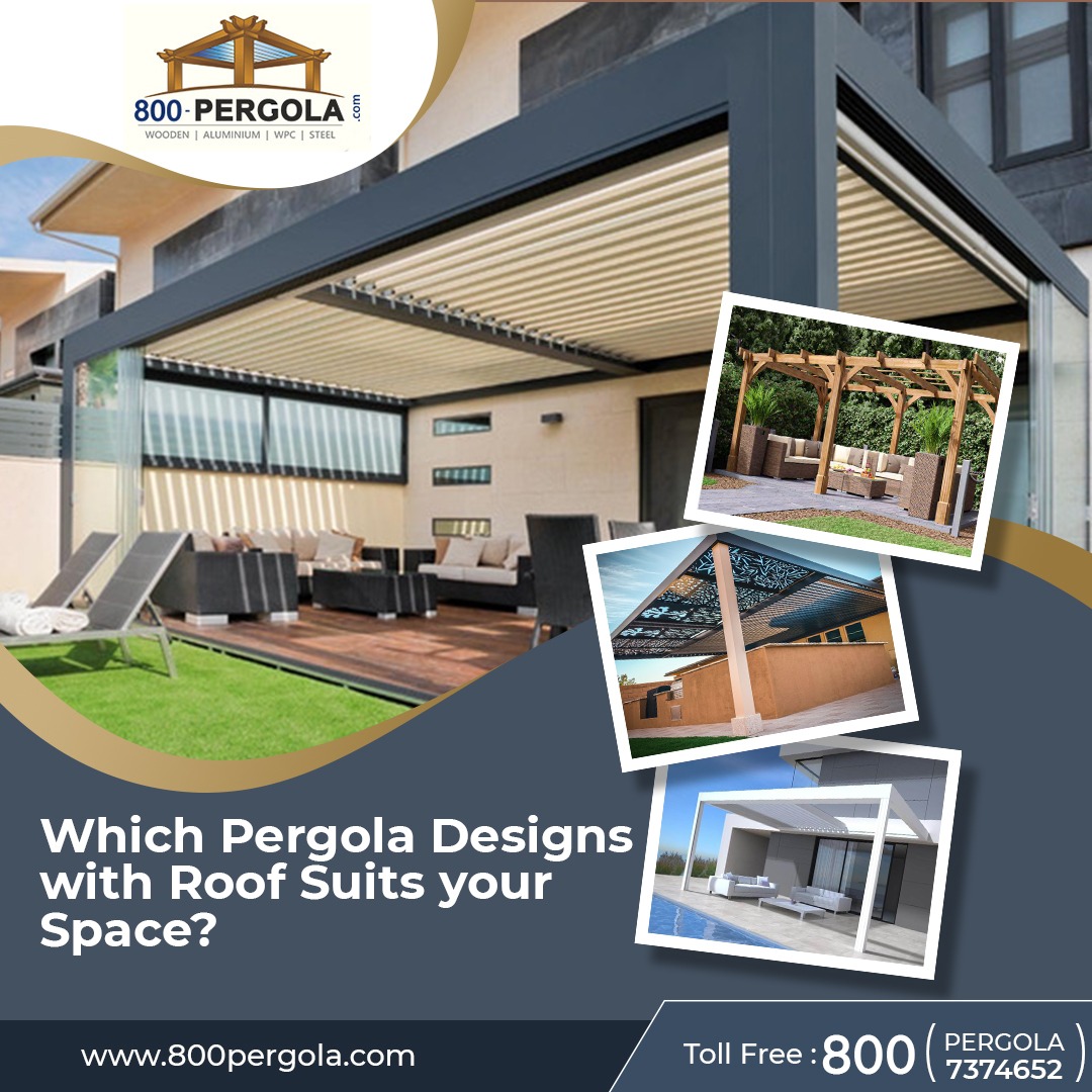 Which Pergola Designs with Roof suits your Space?