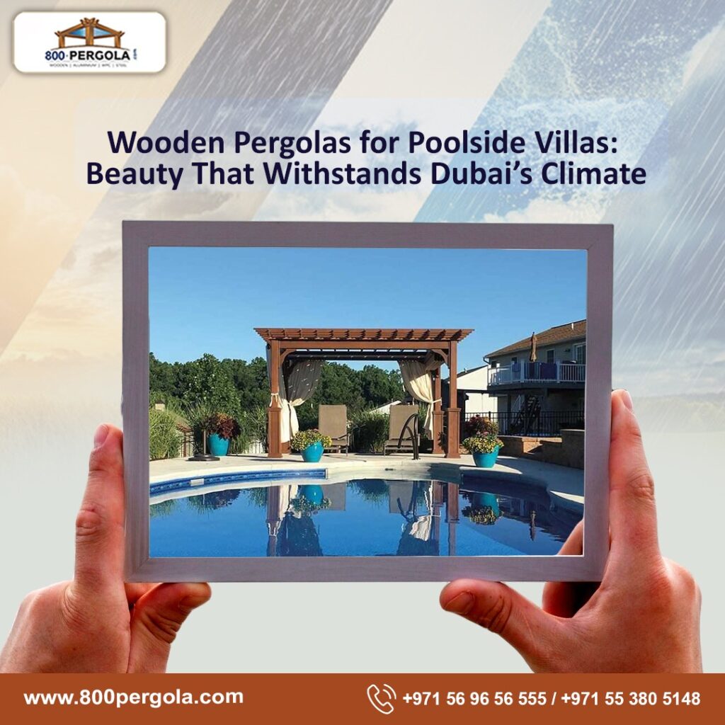 Discover how wooden pergolas add elegance and durability to poolside villas in Dubai. Learn why they’re a smart, stylish, and weather-resistant choice.